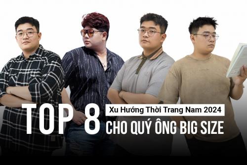 Top 8 Xu Hướng Thời Trang Nam 2024 Cho Quý Ông Big Size